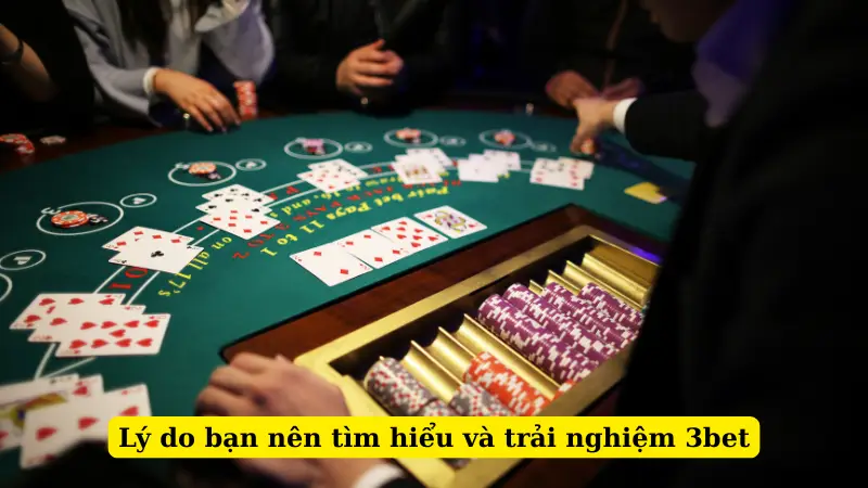 Lý do bạn nên tìm hiểu và trải nghiệm 3bet