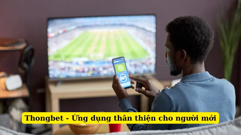 Thongbet - Ứng dụng thân thiện cho người mới