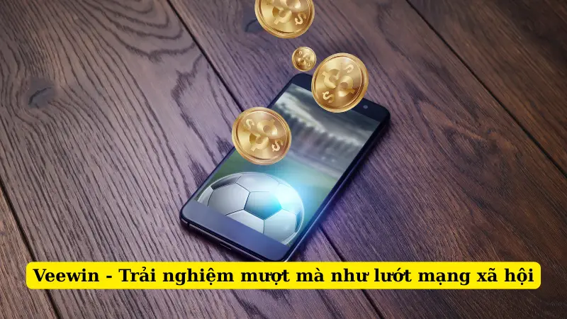 Veewin - Trải nghiệm mượt mà như lướt mạng xã hội