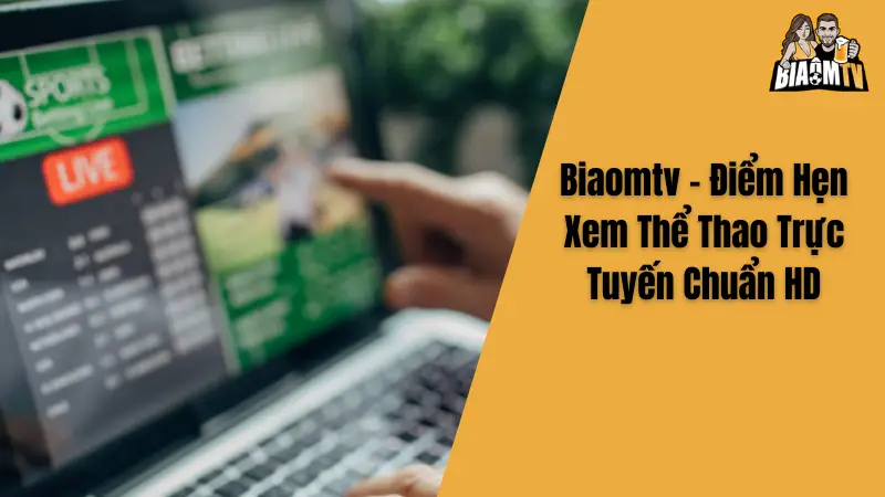 Biaomtv - Điểm Hẹn Xem Thể Thao Trực Tuyến Chuẩn HD